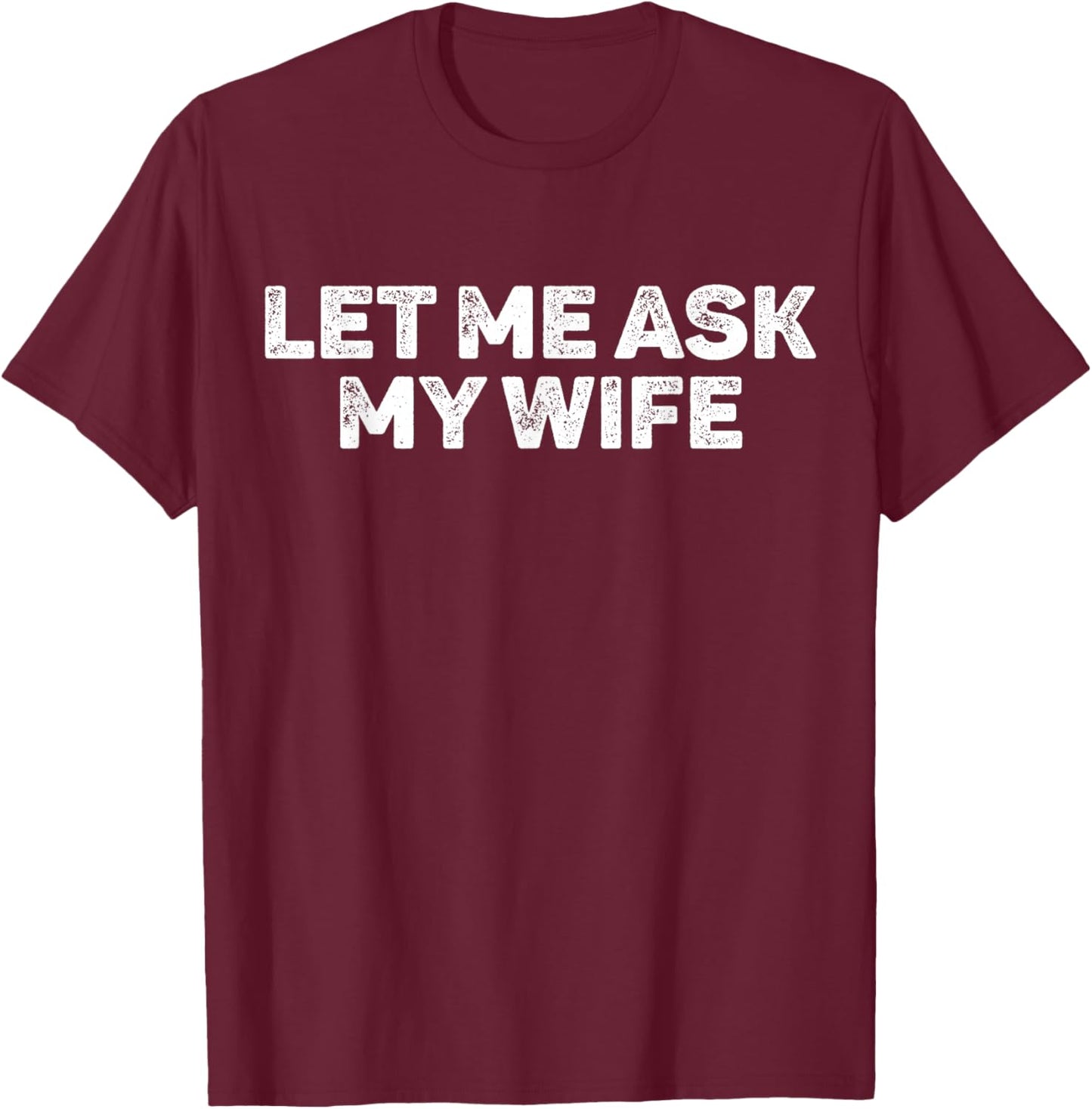 Funny Let Me Ask My Wife She Said No Vintage Husband Saying T-Shirt - T-Shirt | Maroon