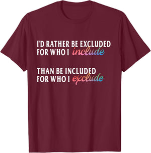 I'd Rather Be Excluded for Who I Include LGBTQ Positive T-Shirt - T-Shirt | Maroon