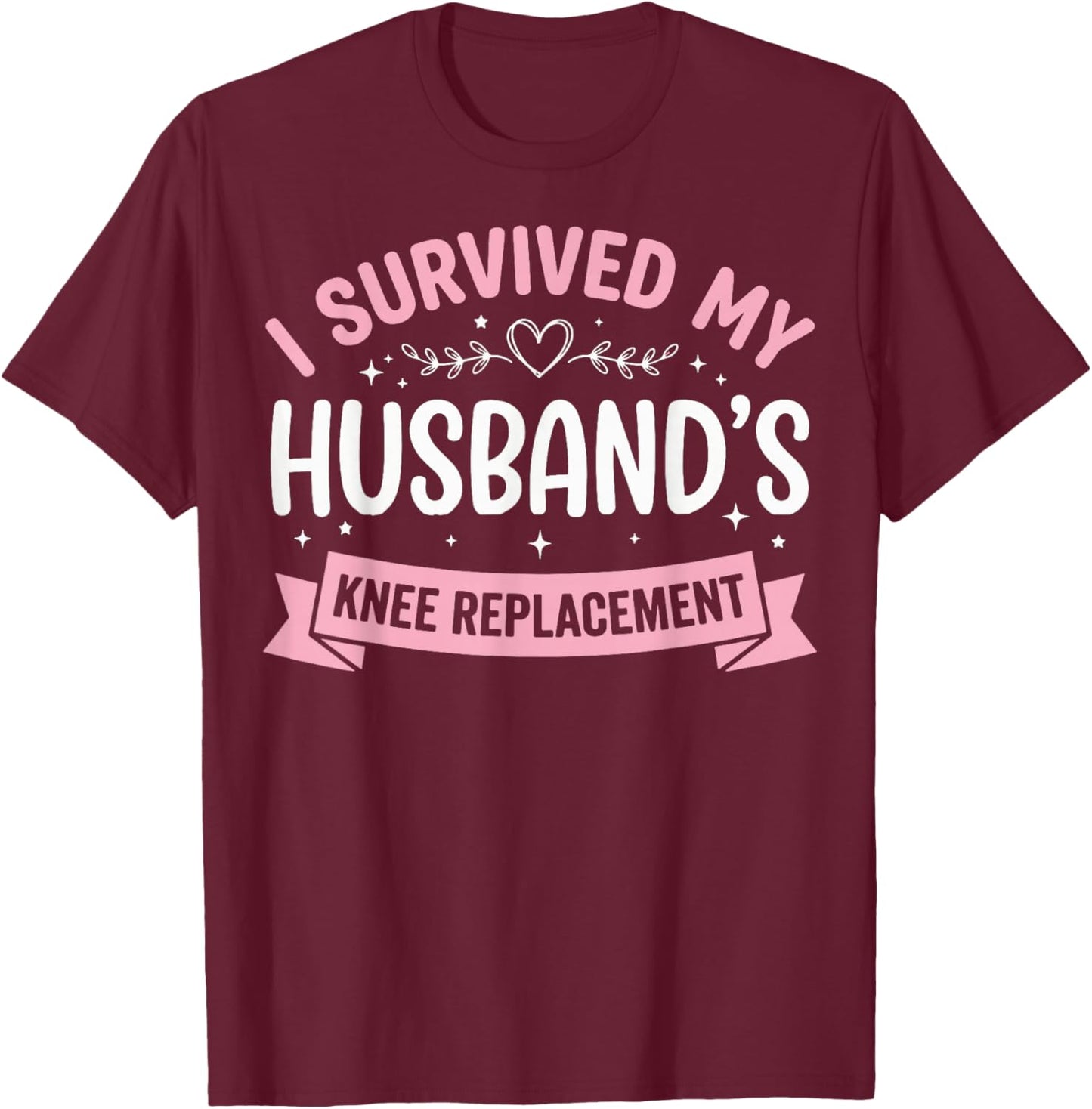 I Survived My Husbands Knee Replacement T-Shirt - T-Shirt | Maroon
