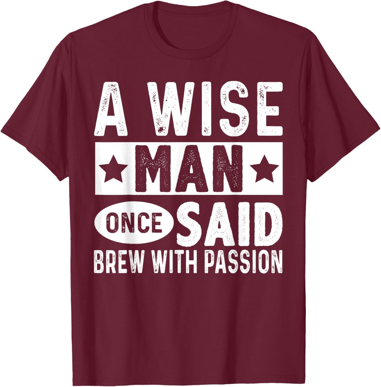 A Wise Man Once Said Brew with Passion Homebrewing Beer T-Shirt - T-Shirt | Maroon