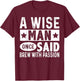 A Wise Man Once Said Brew with Passion Homebrewing Beer T-Shirt - T-Shirt | Maroon