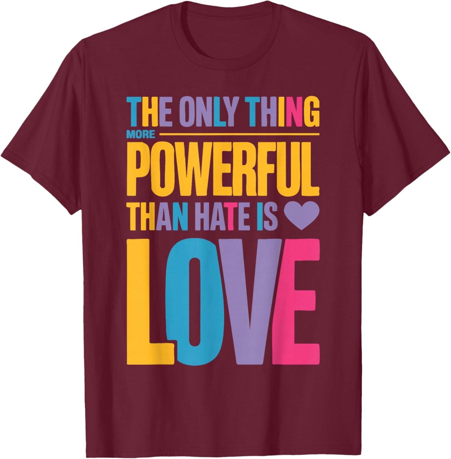 The Only Thing More Powerful Than Hate is Love Valentine Fun T-Shirt - T-Shirt | Maroon