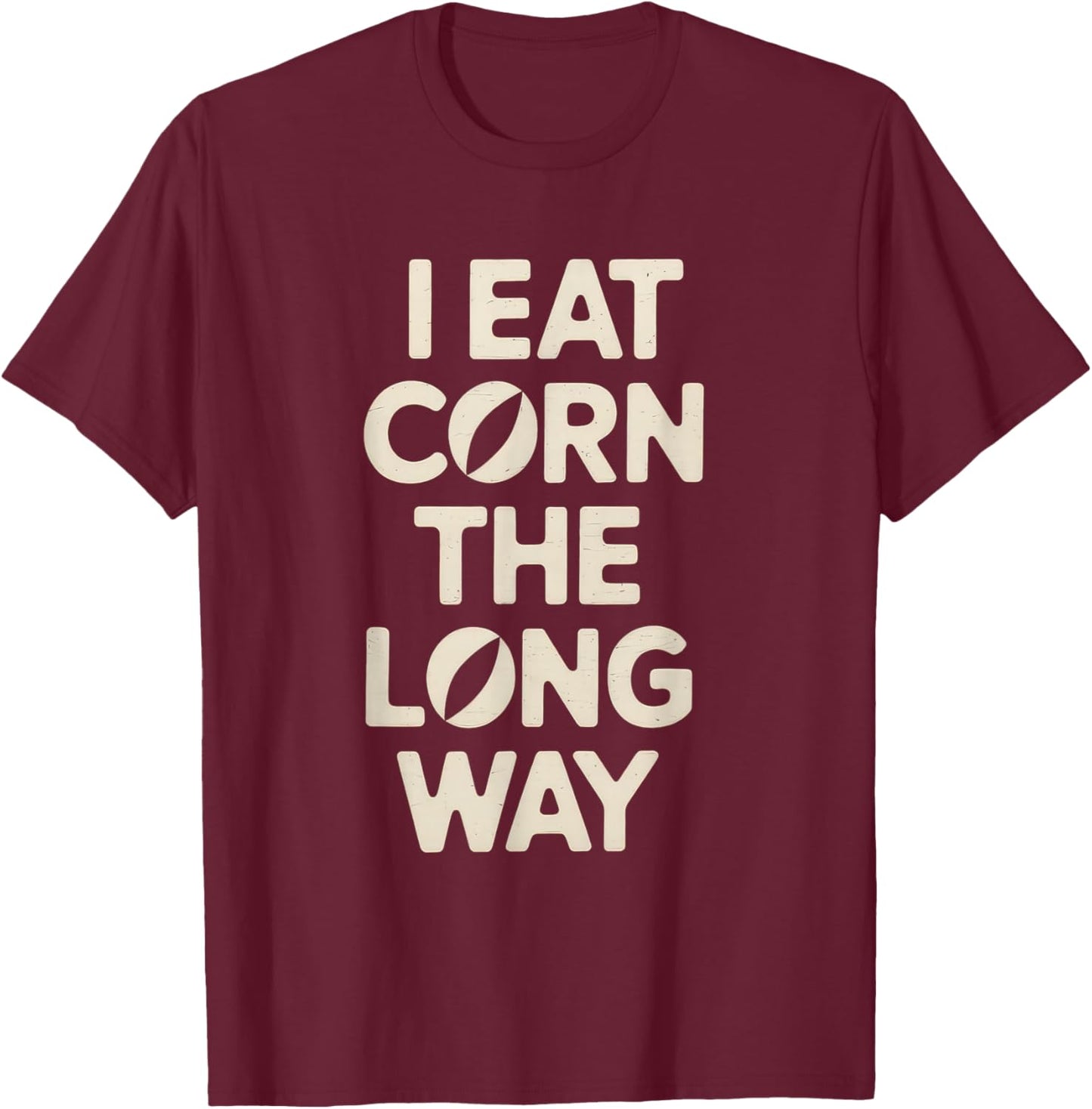 I Eat Corn The Long Way Funny Humor Inappropriate T-Shirt - T-Shirt | Maroon