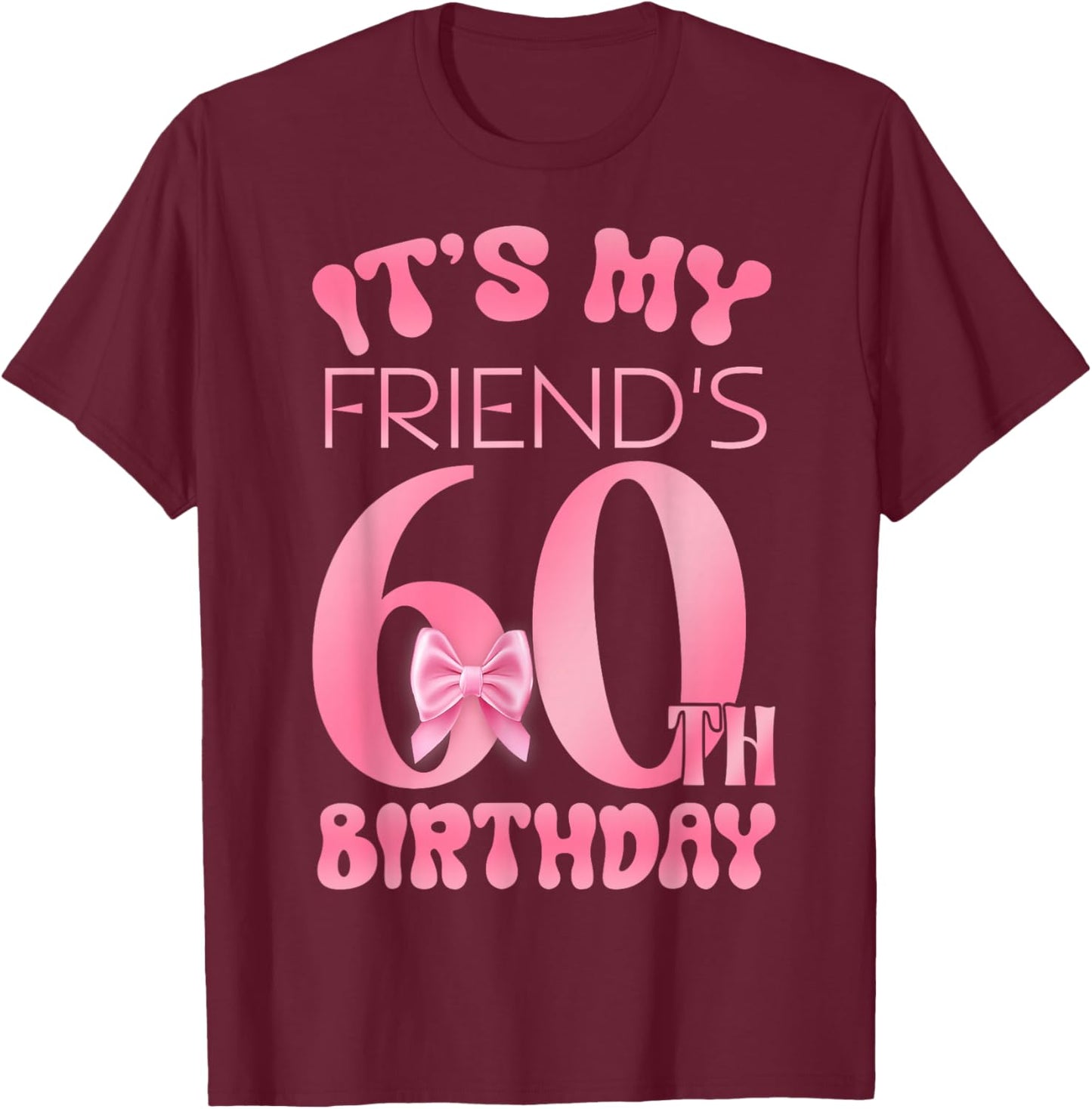 It's My Friend's 60th Birthday Girl Pink Party Themes T-Shirt - T-Shirt | Maroon