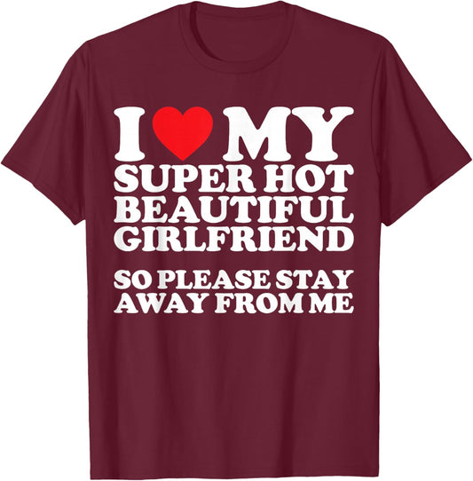 I Love My Super Hot Beautiful Girlfriend So Please Stay Away T-Shirt - T-Shirt | Maroon
