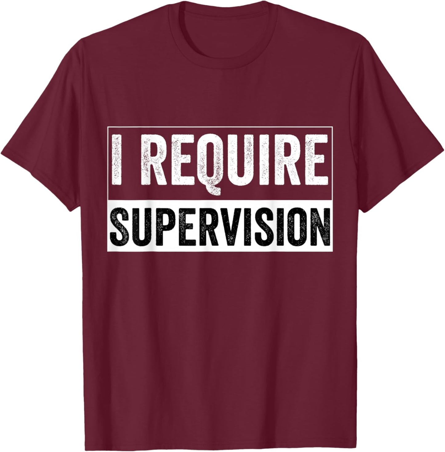 I Require Supervision T-Shirt - T-Shirt | Maroon
