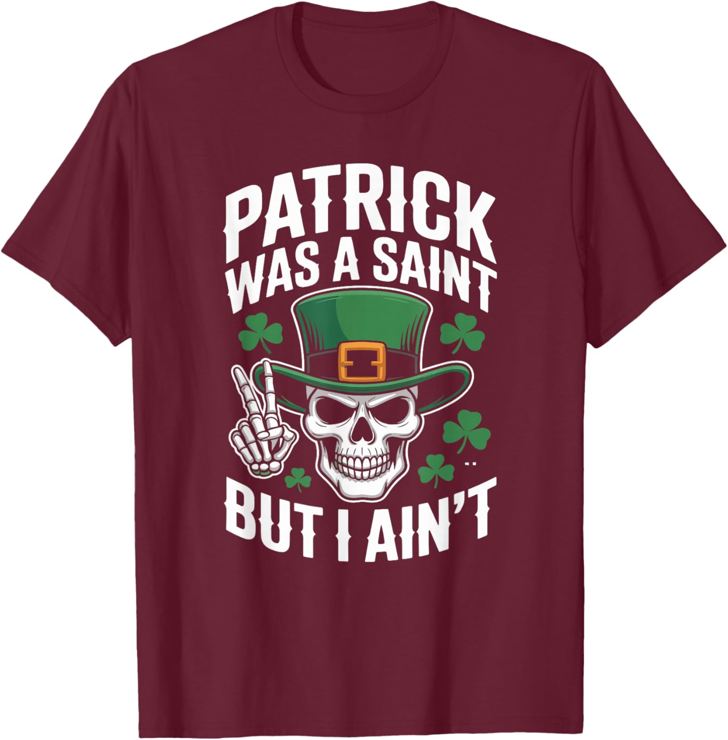 Patrick was Saint But I Aint Skull St Patricks Day T-Shirt - T-Shirt | Maroon