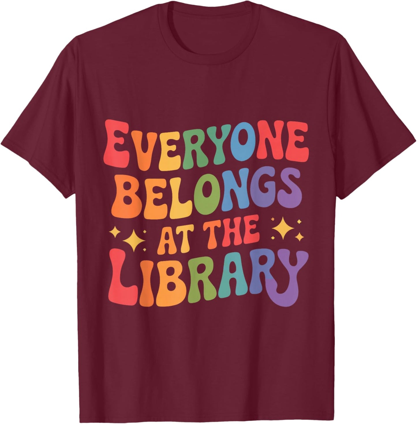 Everyone Belongs at The Library Book Lovers Reading Advocacy T-Shirt - T-Shirt | Maroon
