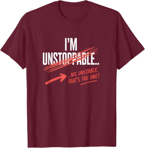 I'm Unstoppable no Unstable. That's The one Funny T-Shirt - T-Shirt | Maroon