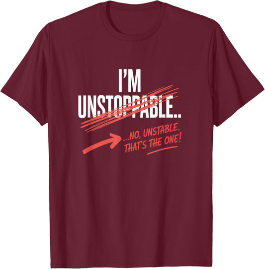 I'm Unstoppable no Unstable. That's The one Funny T-Shirt - T-Shirt | Maroon