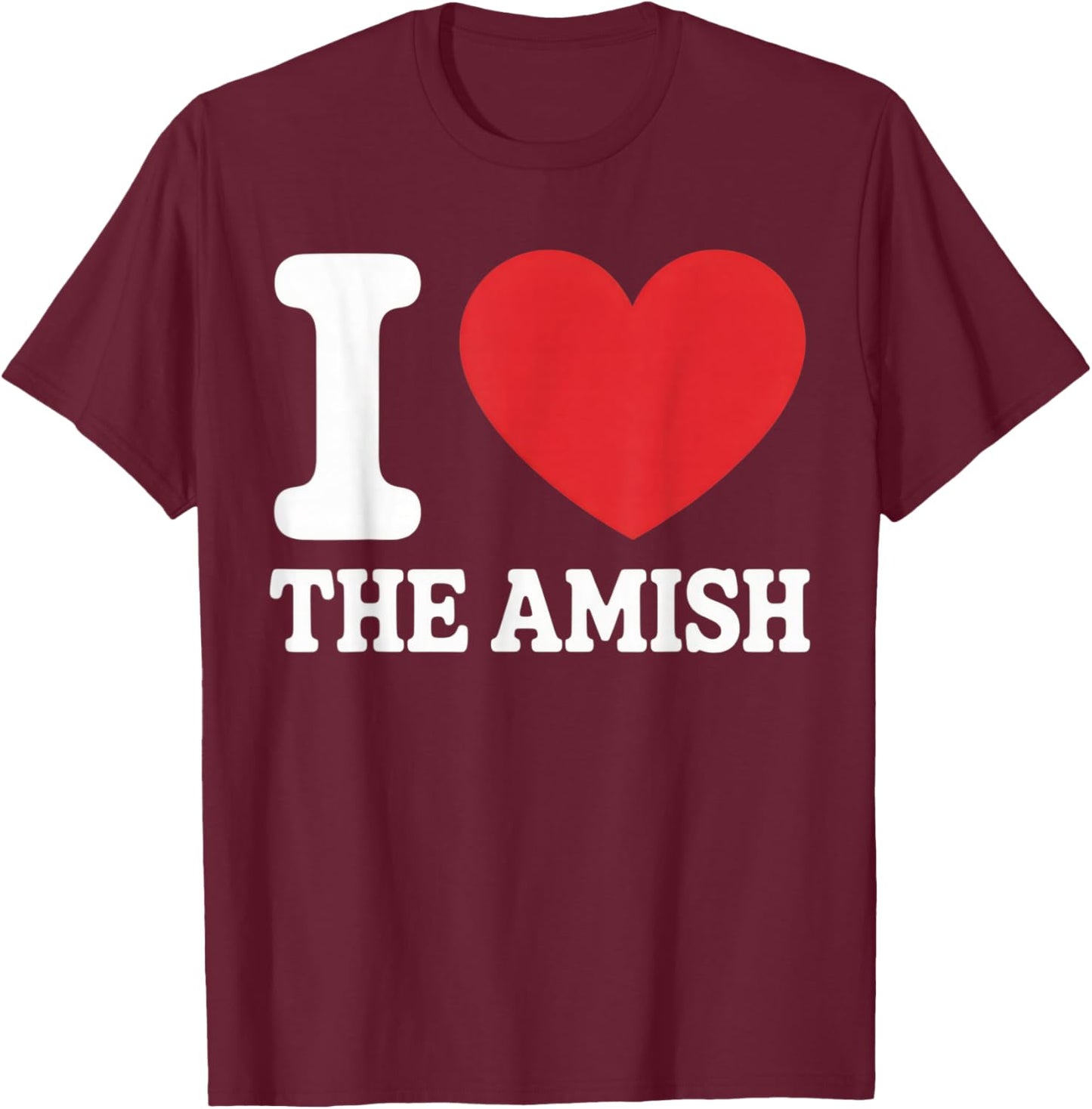 I Love The Amish Funny Heritage Appreciation Casual Outfit T-Shirt - T-Shirt | Maroon