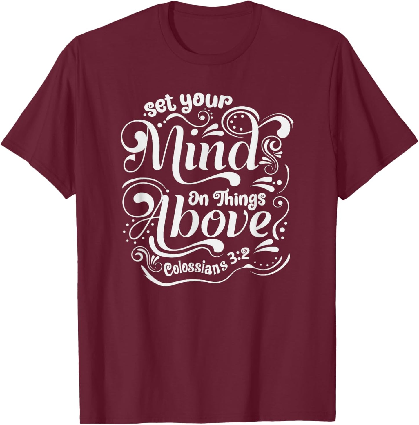 Set Your Mind On The Things Above - Colossians 3:2 T-Shirt - T-Shirt | Maroon