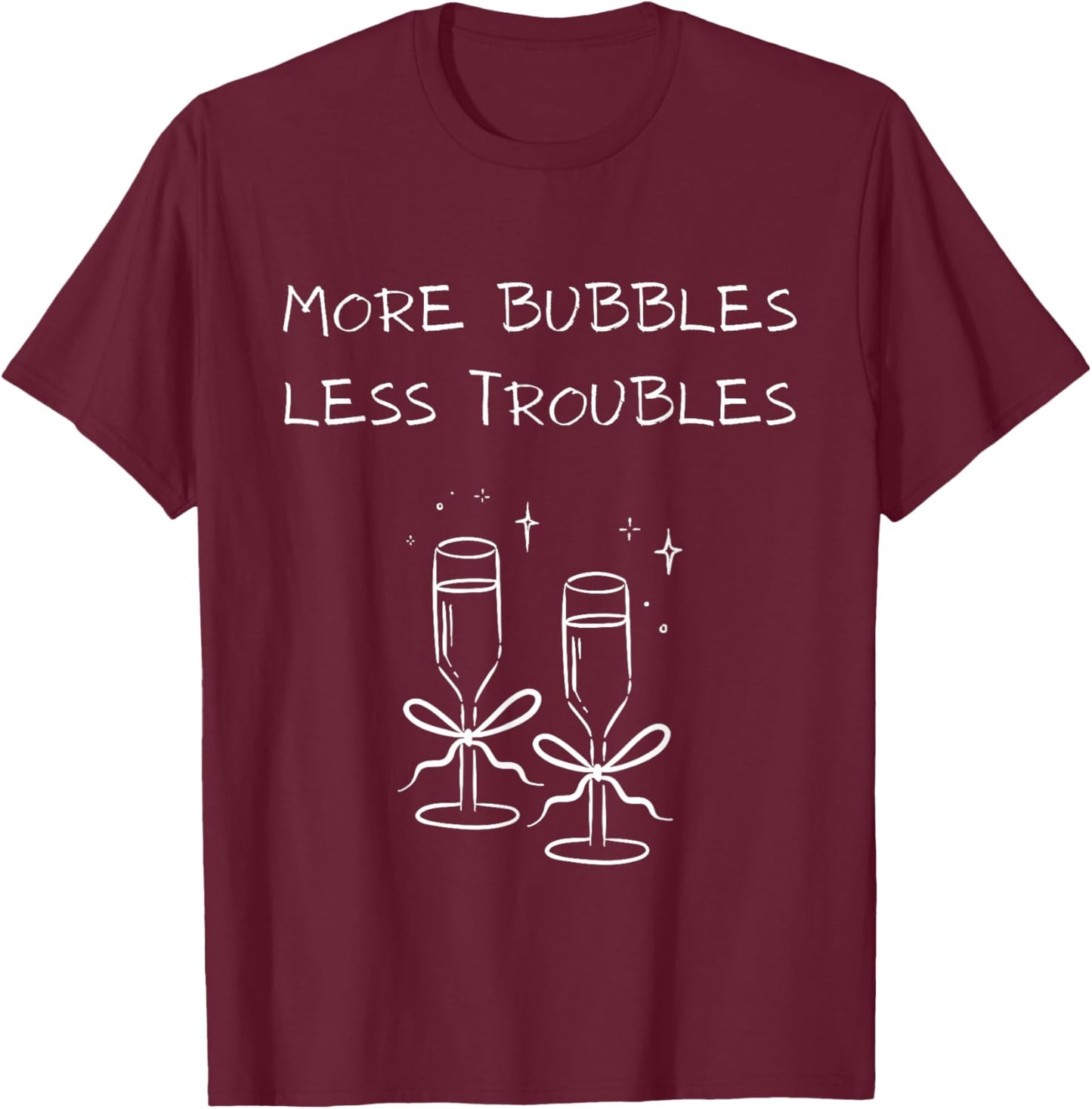 More Bubbles Less Troubles Problems Funny Champagne Love T-Shirt - T-Shirt | Maroon