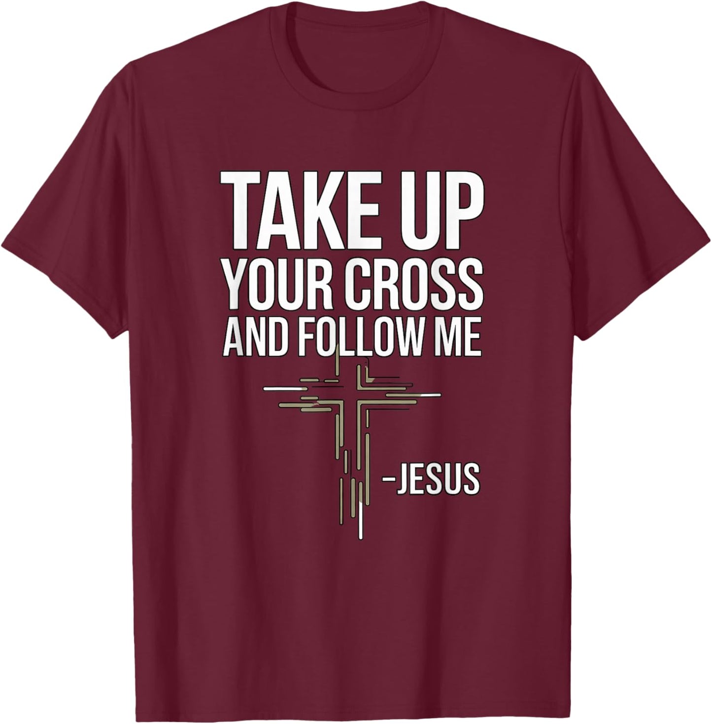 Take Up Your Cross and Follow Me : Jesus T-Shirt - T-Shirt | Maroon