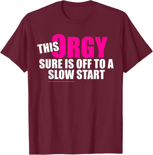This Orgy Sure is Off to A Slow Start Quote T-Shirt - T-Shirt | Maroon