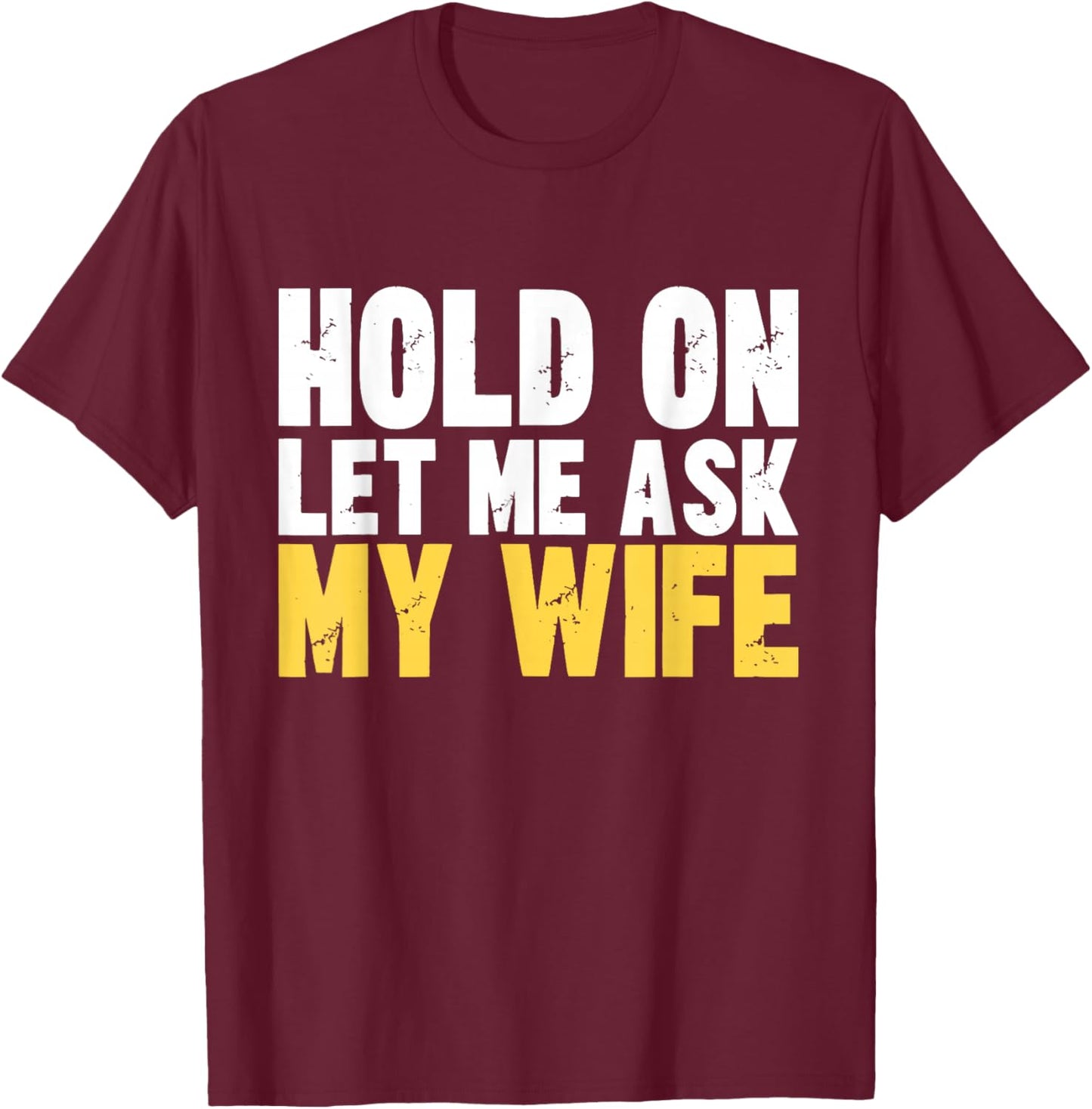 Hold On Let Me Ask My Wife Vintage Funny Saying T-Shirt - T-Shirt | Maroon