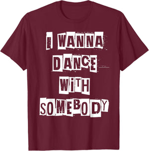 I Wanna Dance with Somebody T-Shirt - T-Shirt | Maroon