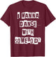 I Wanna Dance with Somebody T-Shirt - T-Shirt | Maroon
