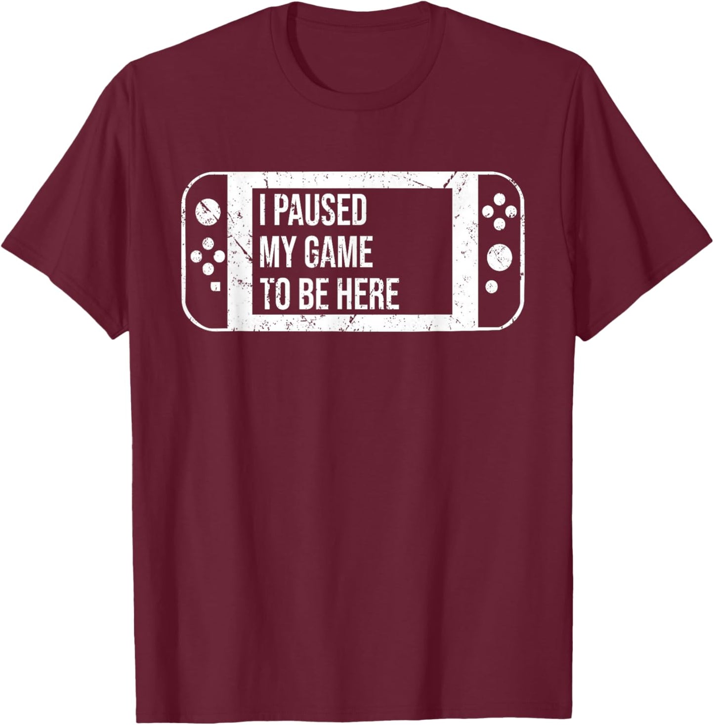 I Paused My Game to Be Here for Gamer Who Loves Video Game T-Shirt - T-Shirt | Maroon