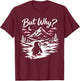 Penguin Meme Mountains Hiking Saying Quote But Why? T-Shirt - T-Shirt | Maroon