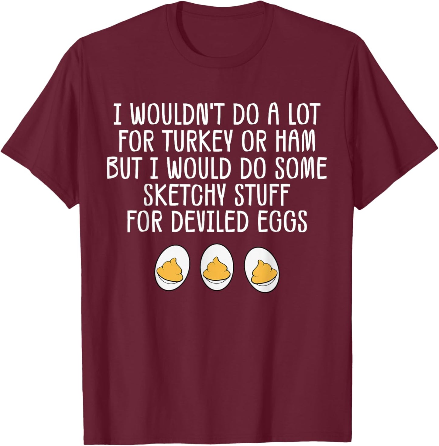 Funny I Wouldn't Do A Lot for Turkey Or Ham Deviled Eggs T-Shirt - T-Shirt | Maroon