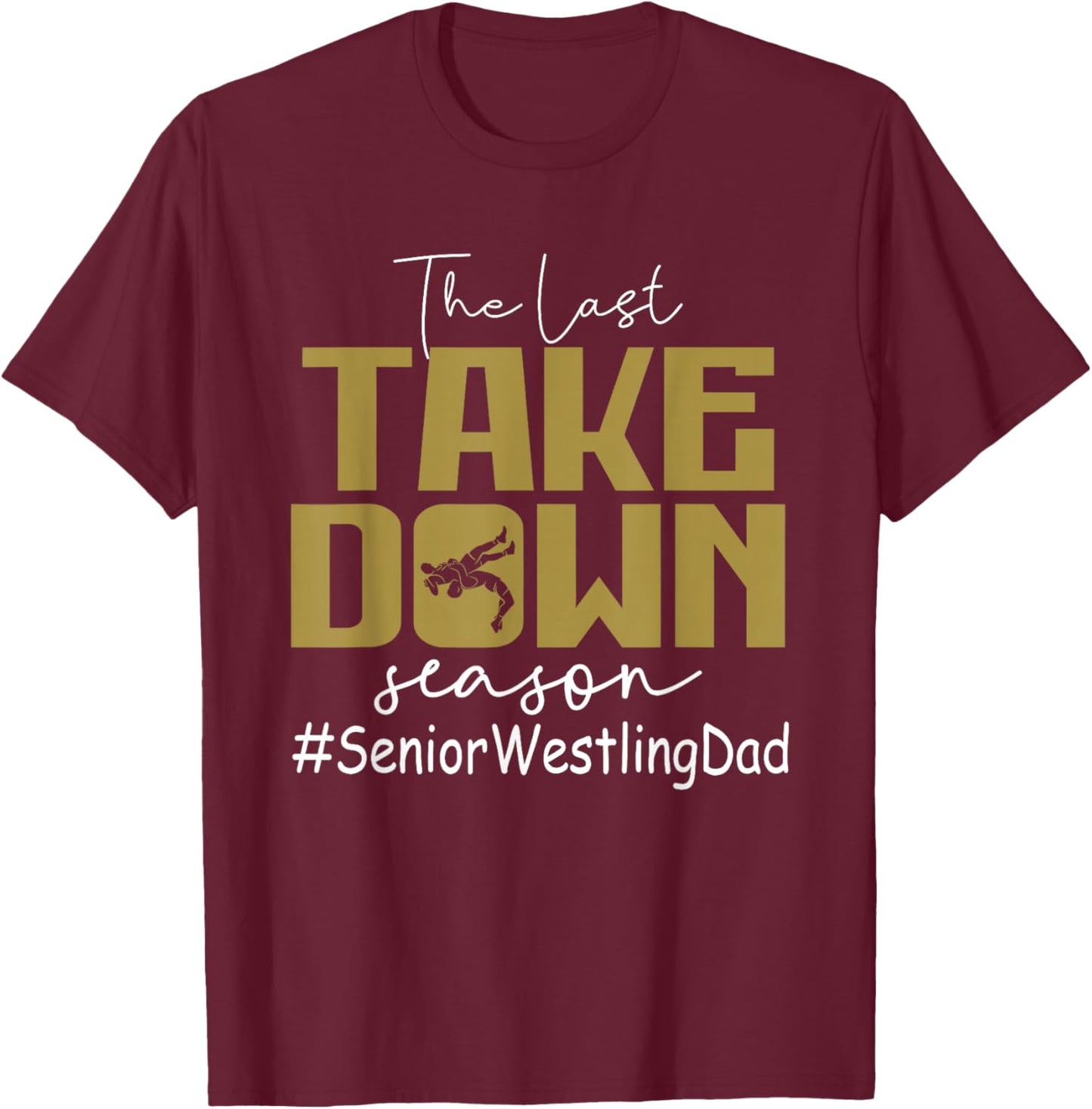 The Last Take Down Season Senior Westling Dad T-Shirt - T-Shirt | Maroon