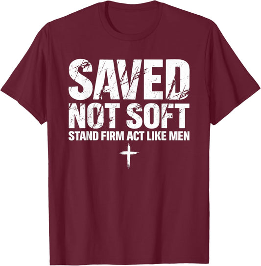 Saved Christian Not Soft Stand Firm Act Like Men T-Shirt - T-Shirt | Maroon