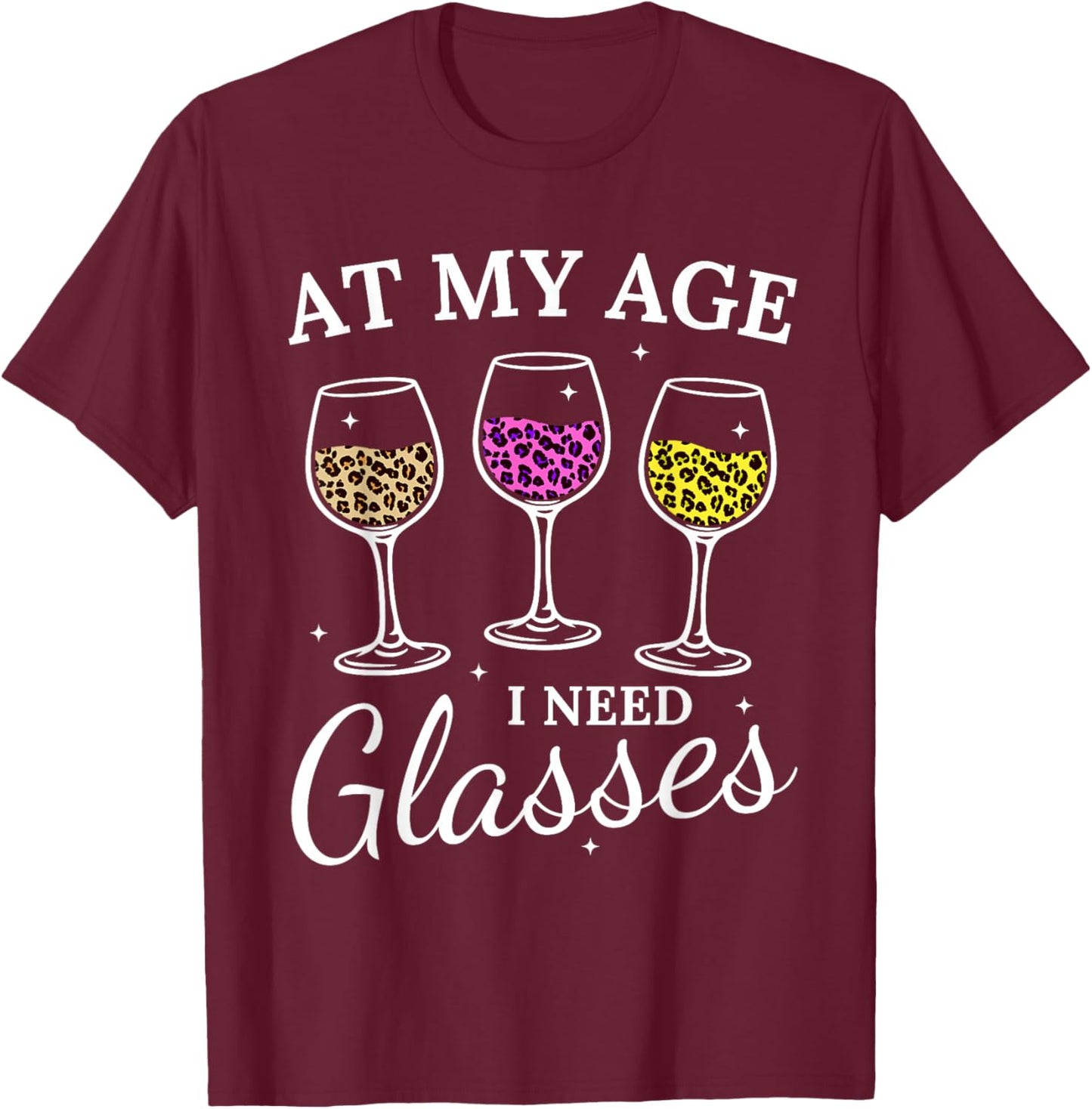 at My Age I Need Glasses Funny Leopard Wine Glass T-Shirt - T-Shirt | Maroon