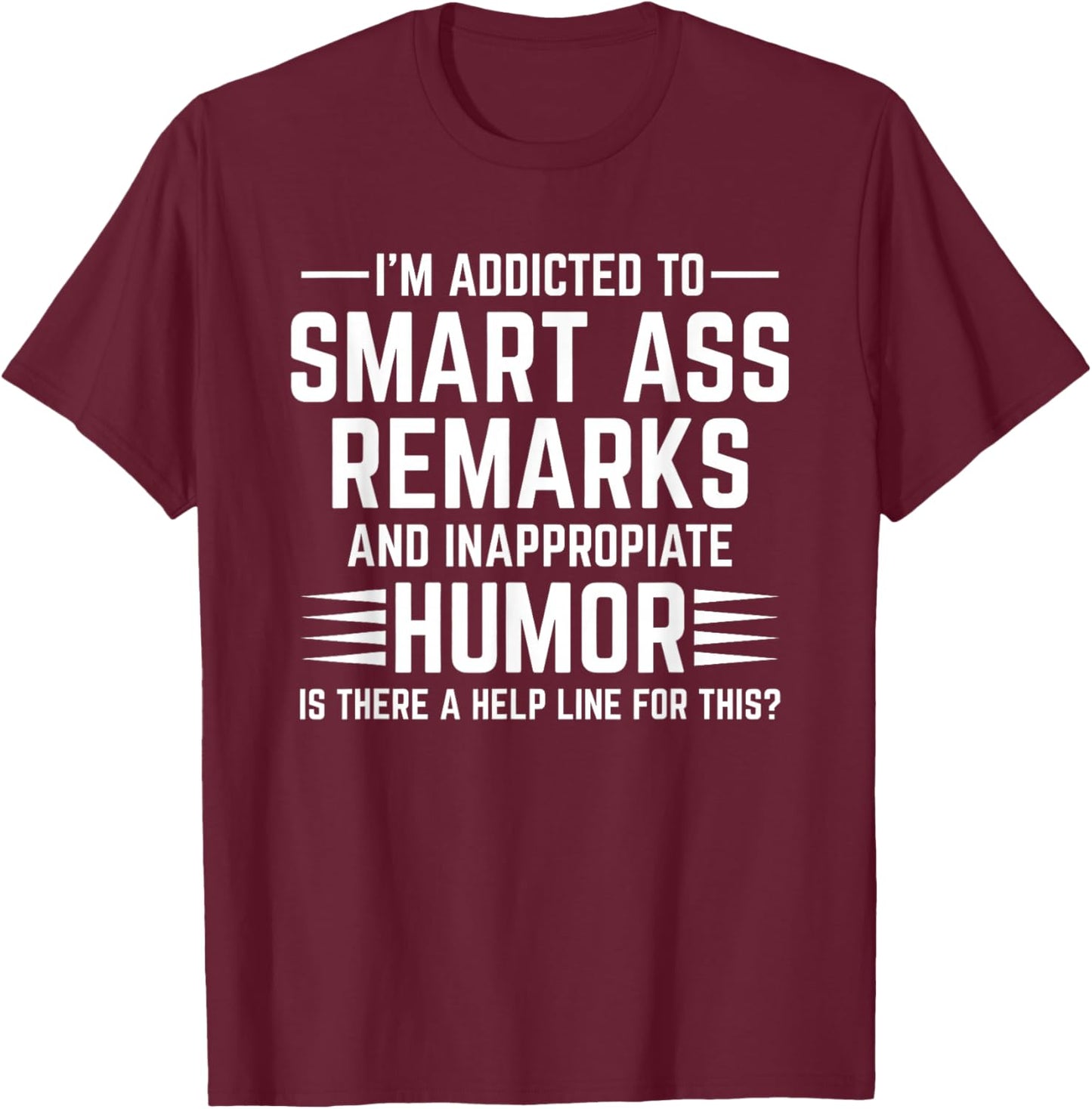 I'm I'm Addicted Addict to Smart Ass Remarks and Smart T-Shirt - T-Shirt | Maroon