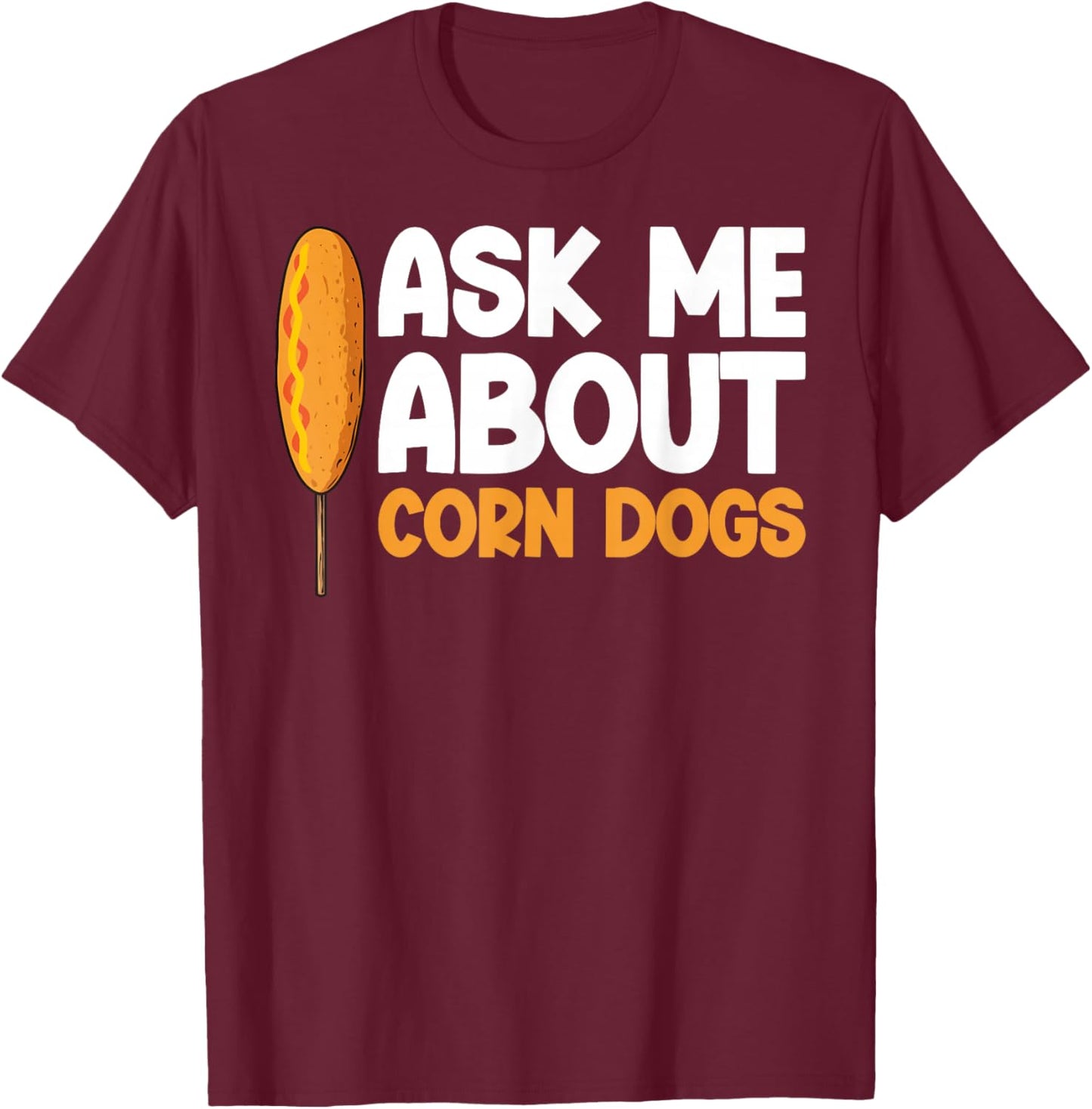 Funny Corndog Lovers Ask me About Corndogs Design T-Shirt - T-Shirt | Maroon