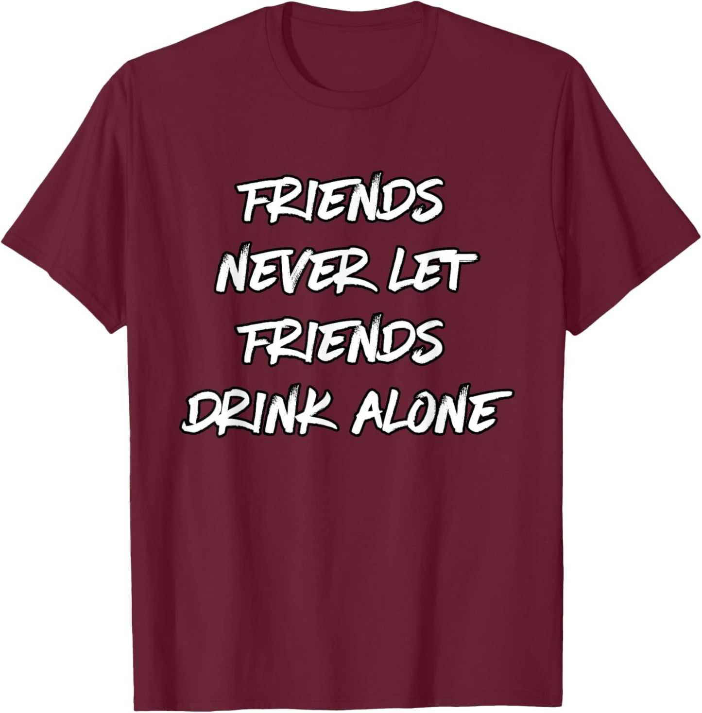 Don't Let Friends Drink Alone T-Shirt - T-Shirt | Maroon