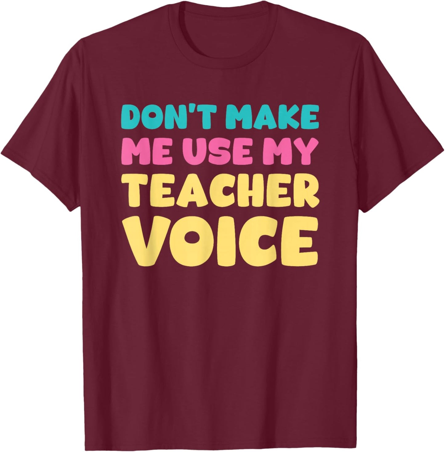 Don't Make Me Use My Teacher Voice Teaching Survival T-Shirt - T-Shirt | Maroon