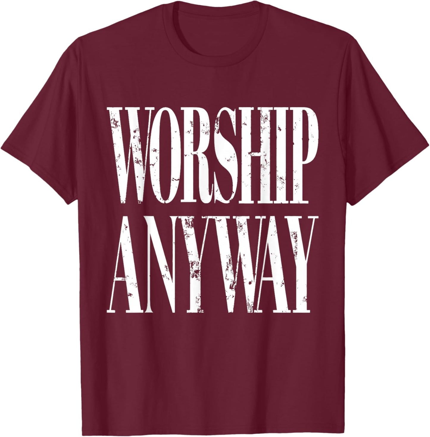 Worship Anyway Distressed Christian T-Shirt - T-Shirt | Maroon