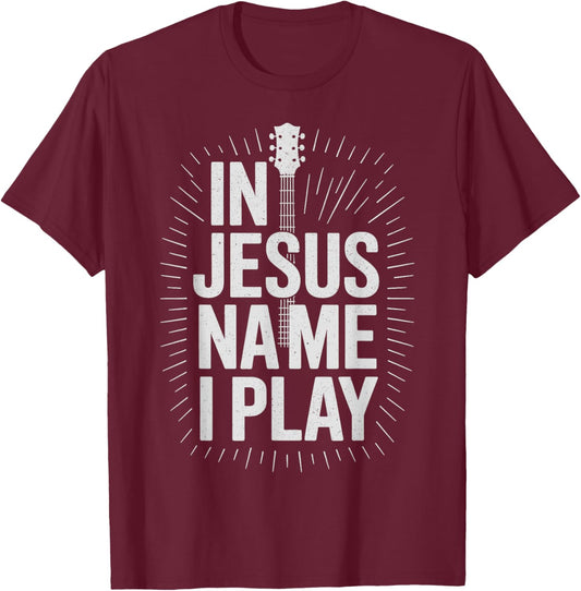 in Jesus Name I Play Guitar Christian Guitar Player T-Shirt - T-Shirt | Maroon