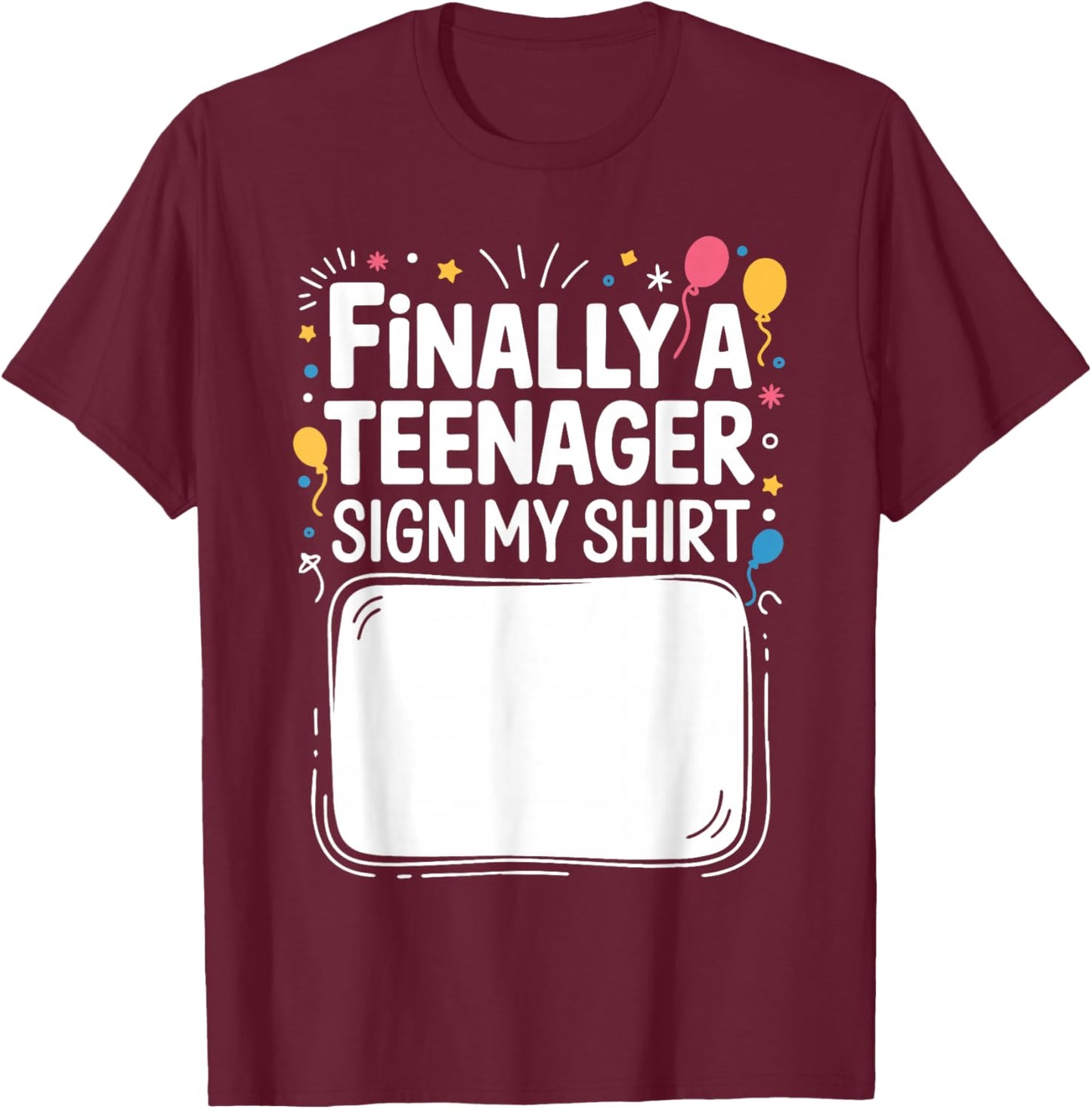 Finally a Teenager Sign My Shirt 13th Birthday Boys Girls T-Shirt - T-Shirt | Maroon