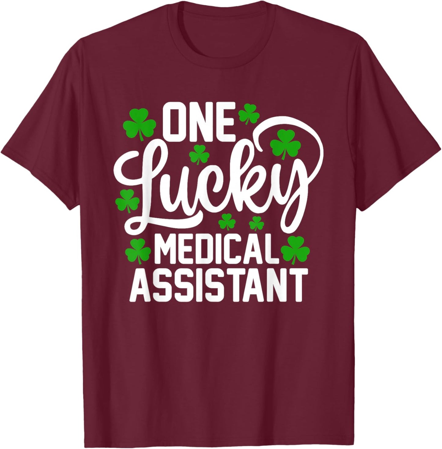 One Lucky Medical Assistant Funny St Patrick's Day Shamrocks T-Shirt - T-Shirt | Maroon