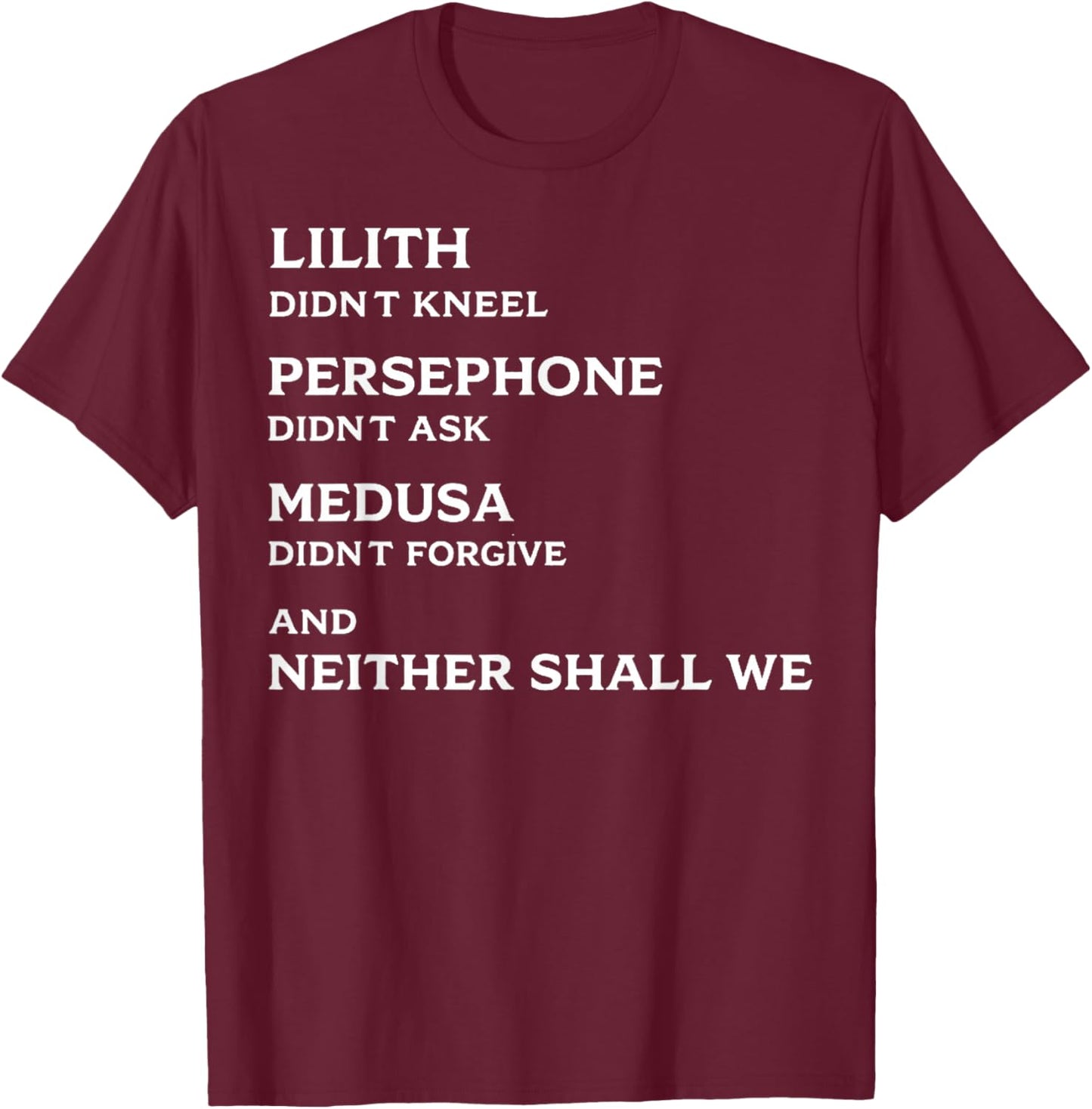 Lilith Didn't Kneel Persephone Didn't Ask Medusa Didn't T-Shirt - T-Shirt | Maroon