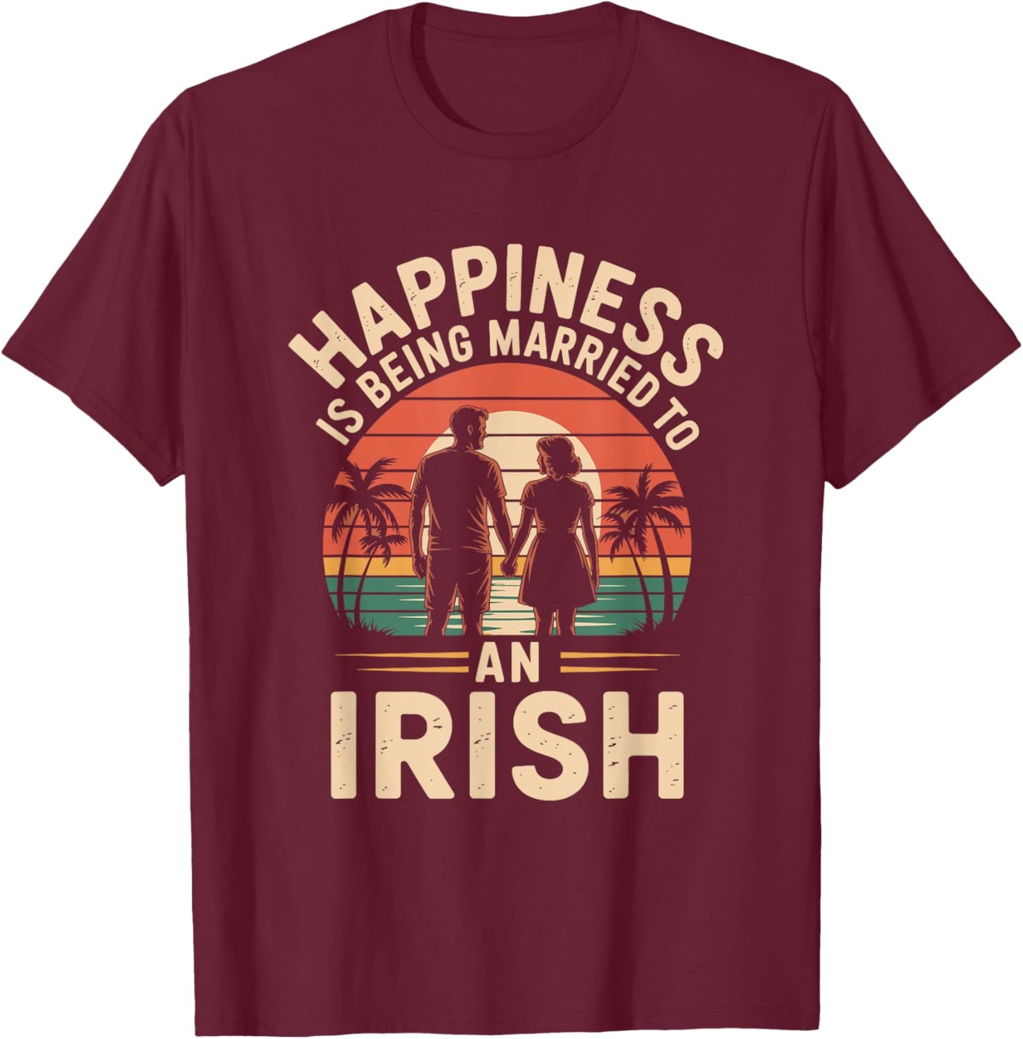 Happiness is Being Married to an Irish, Ireland Husband T-Shirt - T-Shirt | Maroon