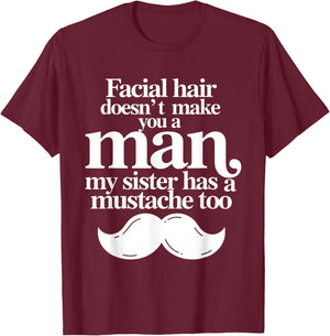 Facial Hair Doesn't Make You A Man My Sister Has As Mustache T-Shirt - T-Shirt | Maroon