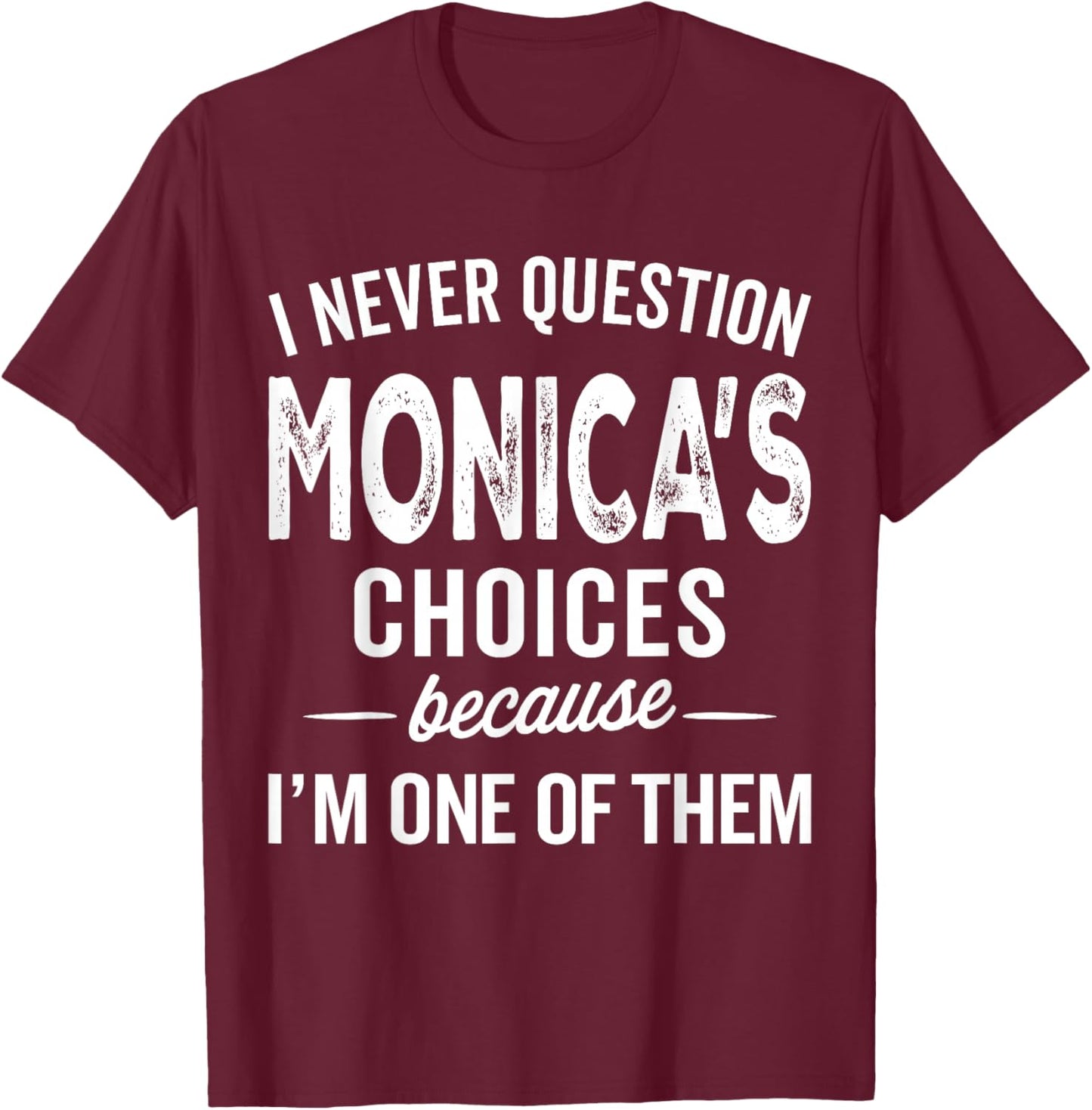 I Never Question Monica’s Choices - Monica Personalized Name T-Shirt - T-Shirt | Maroon