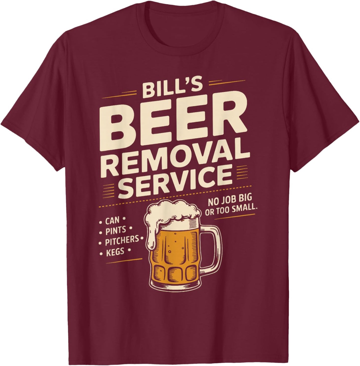 Bill's Beer Removal Service Funny Beer Drinking Beer Lover T-Shirt - T-Shirt | Maroon