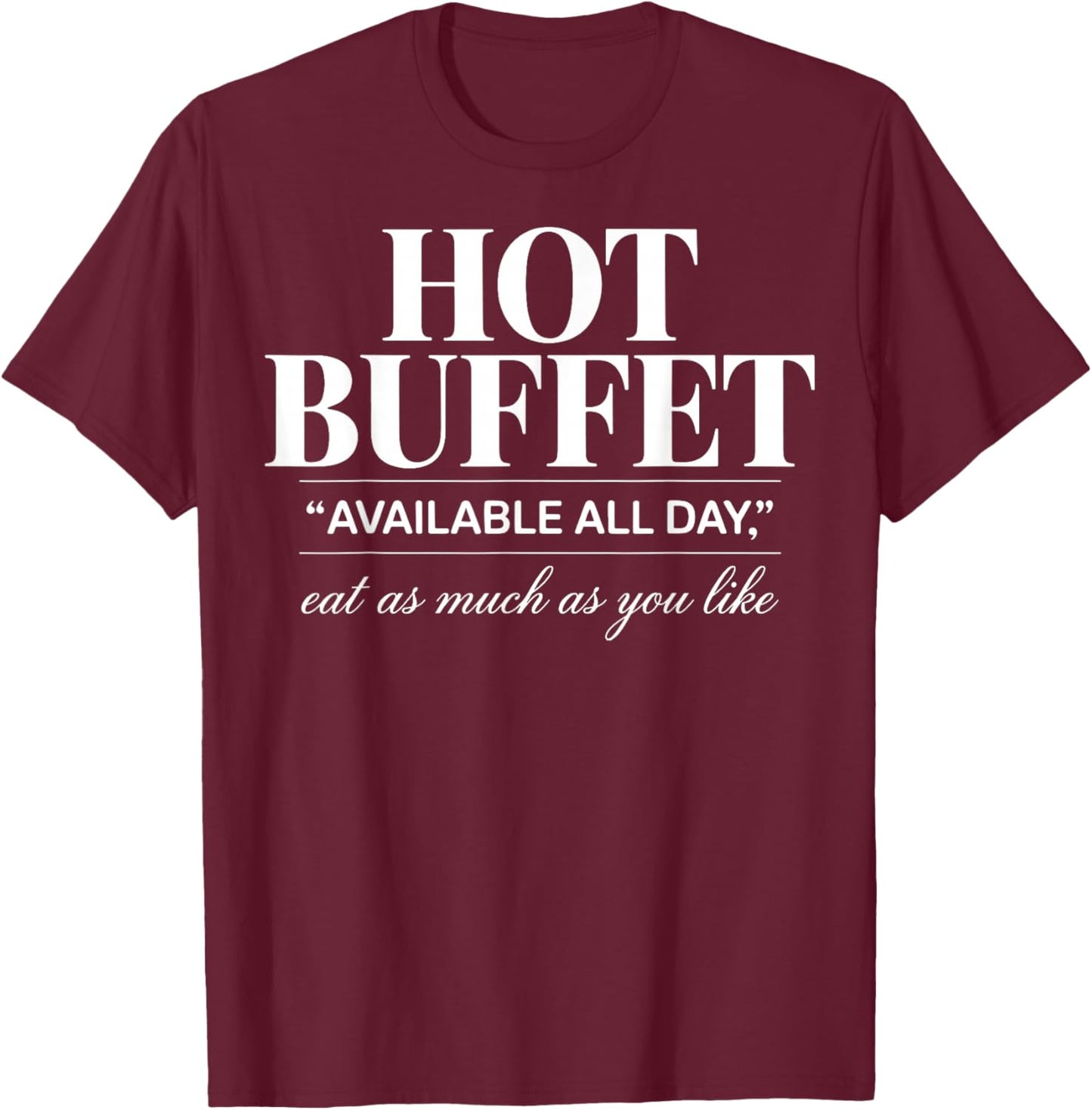 Hot Buffet Available All Day Eat As Much As You Like Funny T-Shirt - T-Shirt | Maroon