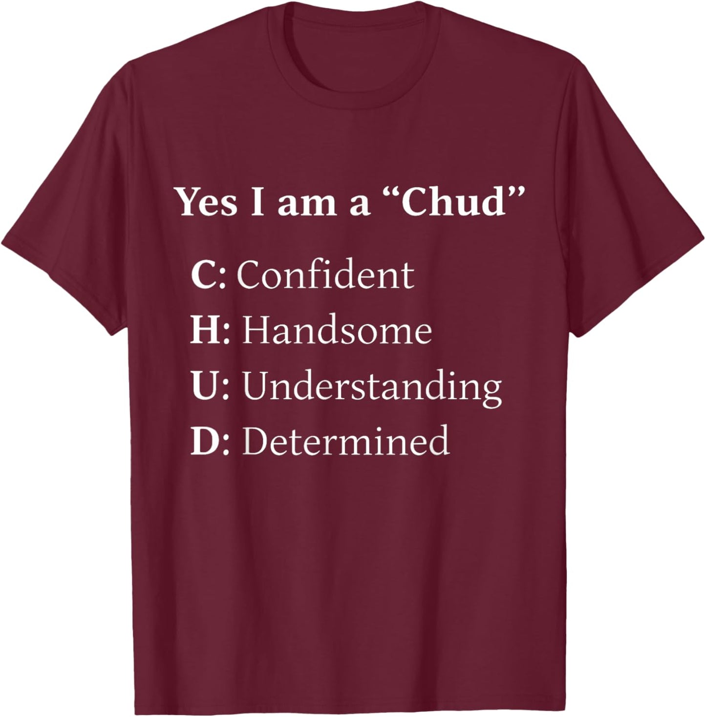 Yes I Am A Chud Confident Handsome Understanding Determined T-Shirt - T-Shirt | Maroon