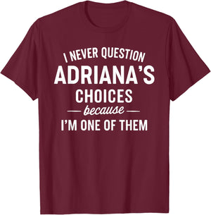 I Never Question ADRIANA'S Choices Because I'm One of Them T-Shirt - T-Shirt | Maroon