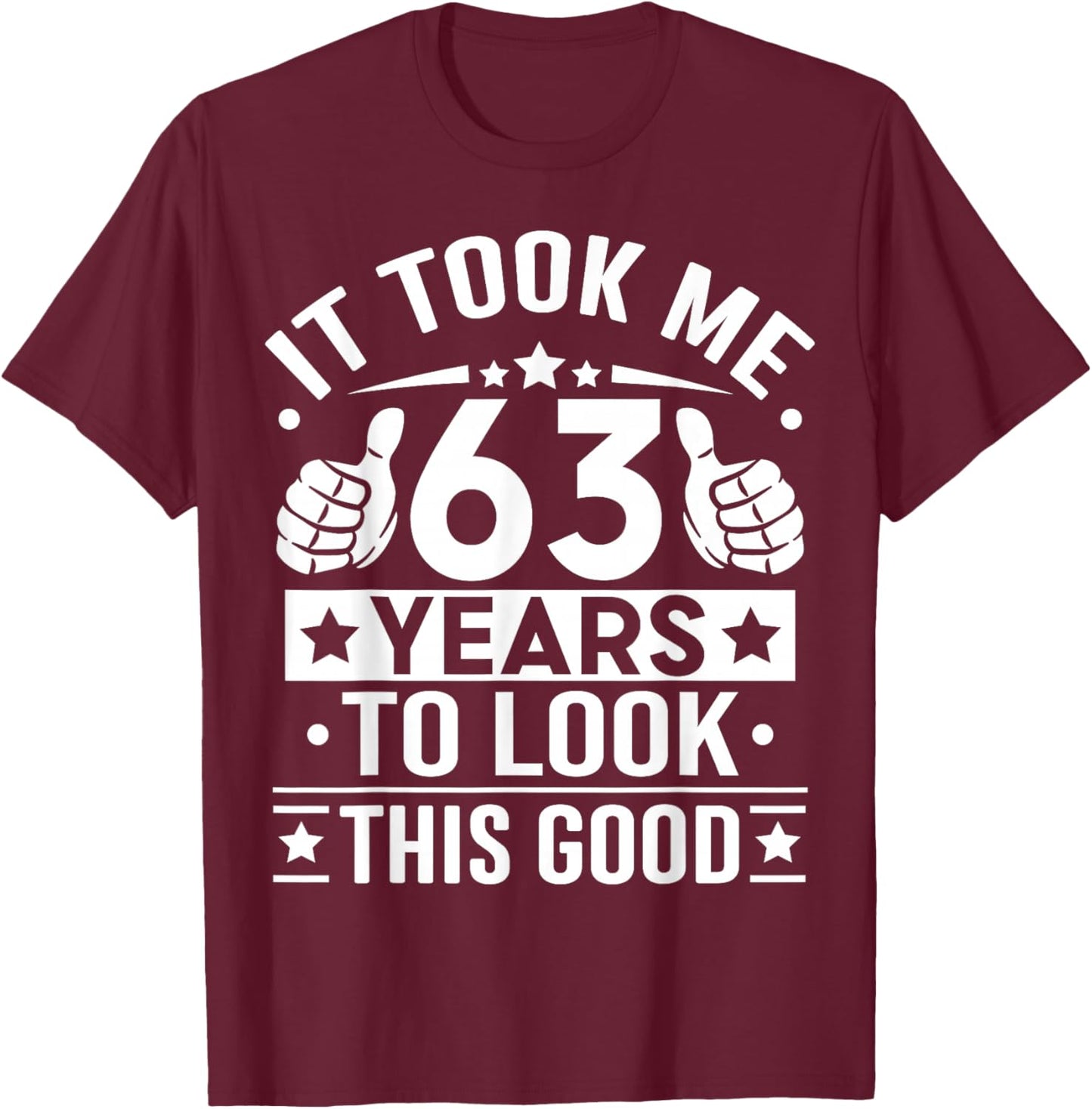 It Took Me 63 Years to Look This Good Happy 63rd Birthday T-Shirt - T-Shirt | Maroon