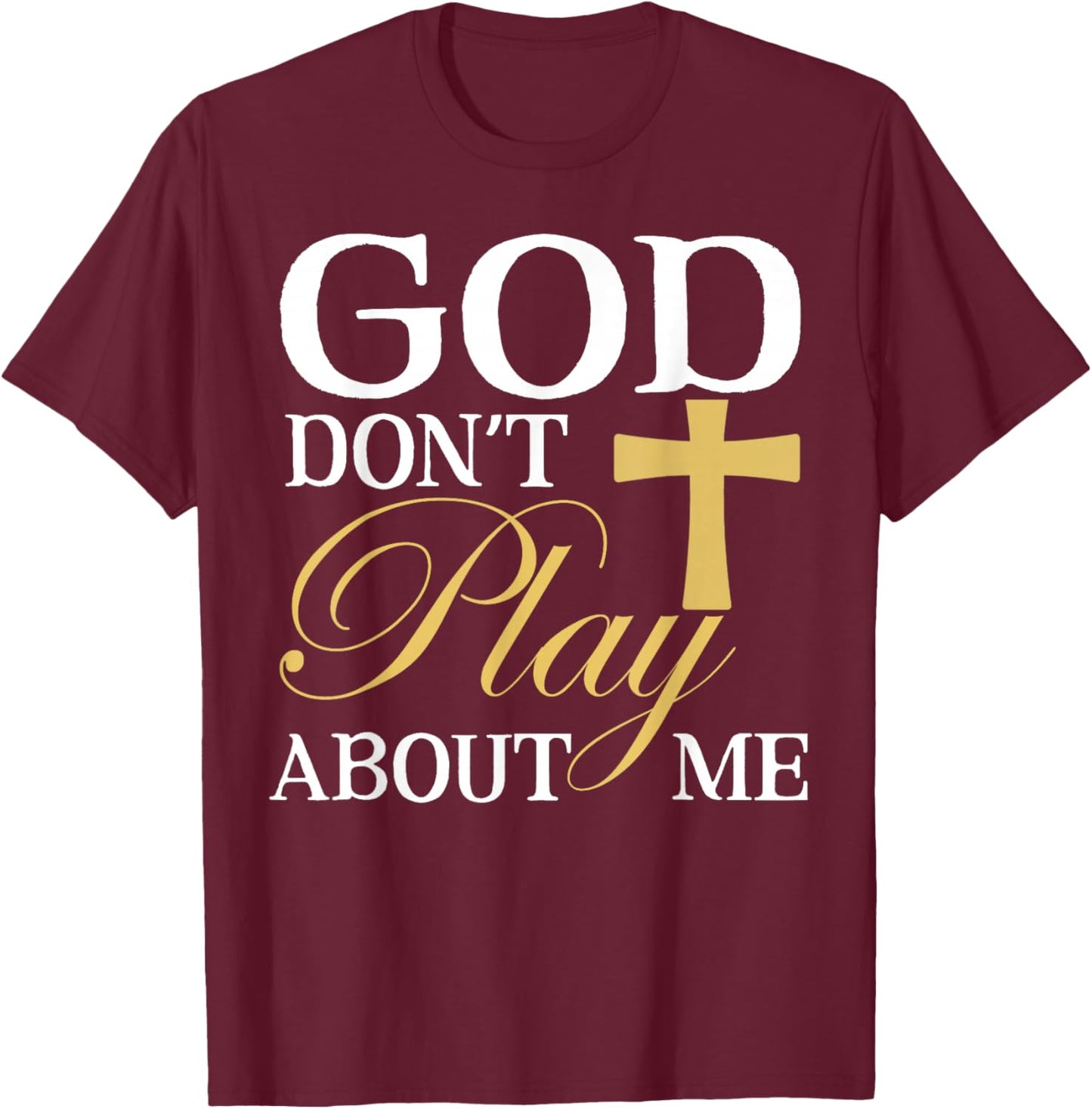 God Dont Play About Me Inspirational Faith T-Shirt - T-Shirt | Maroon