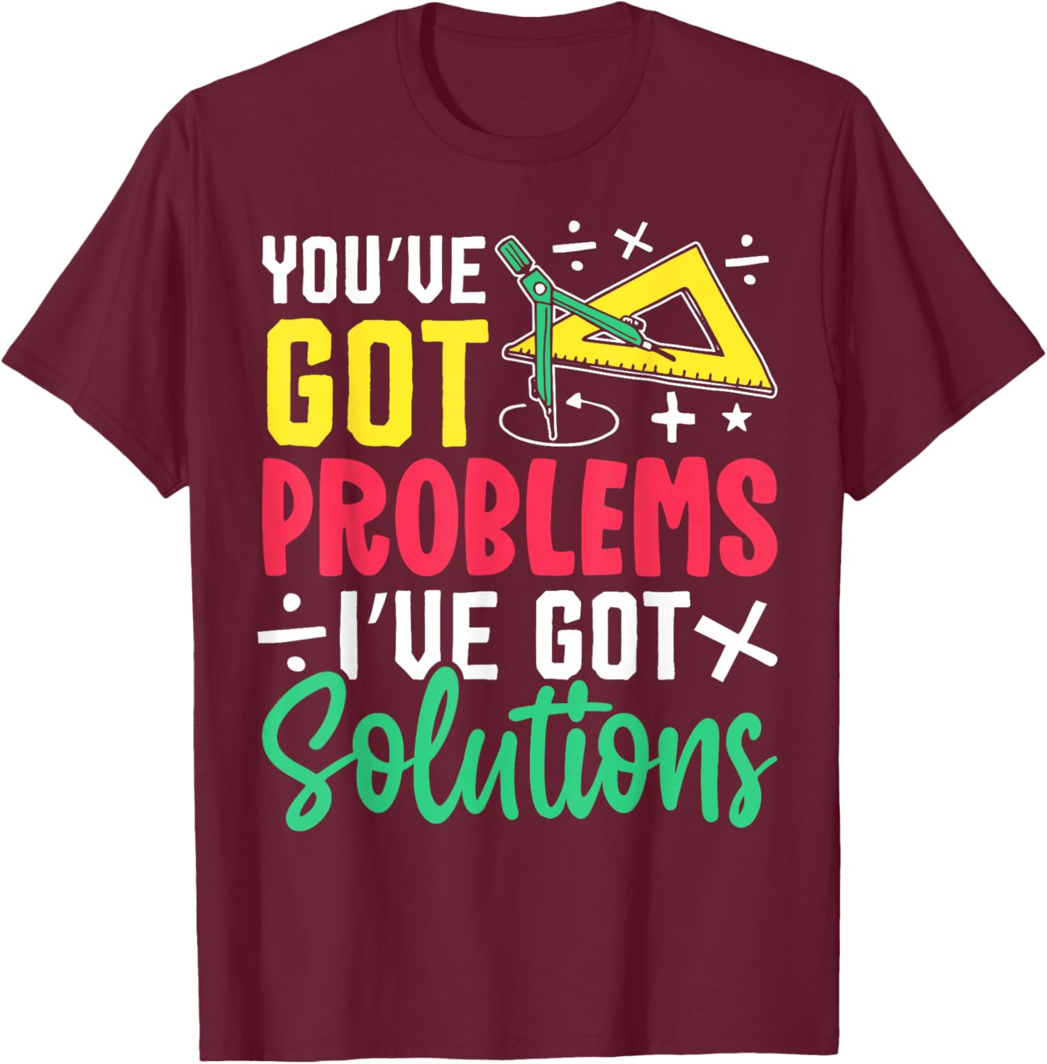 You've Got Problems I've Got Solutions T-Shirt - T-Shirt | Maroon
