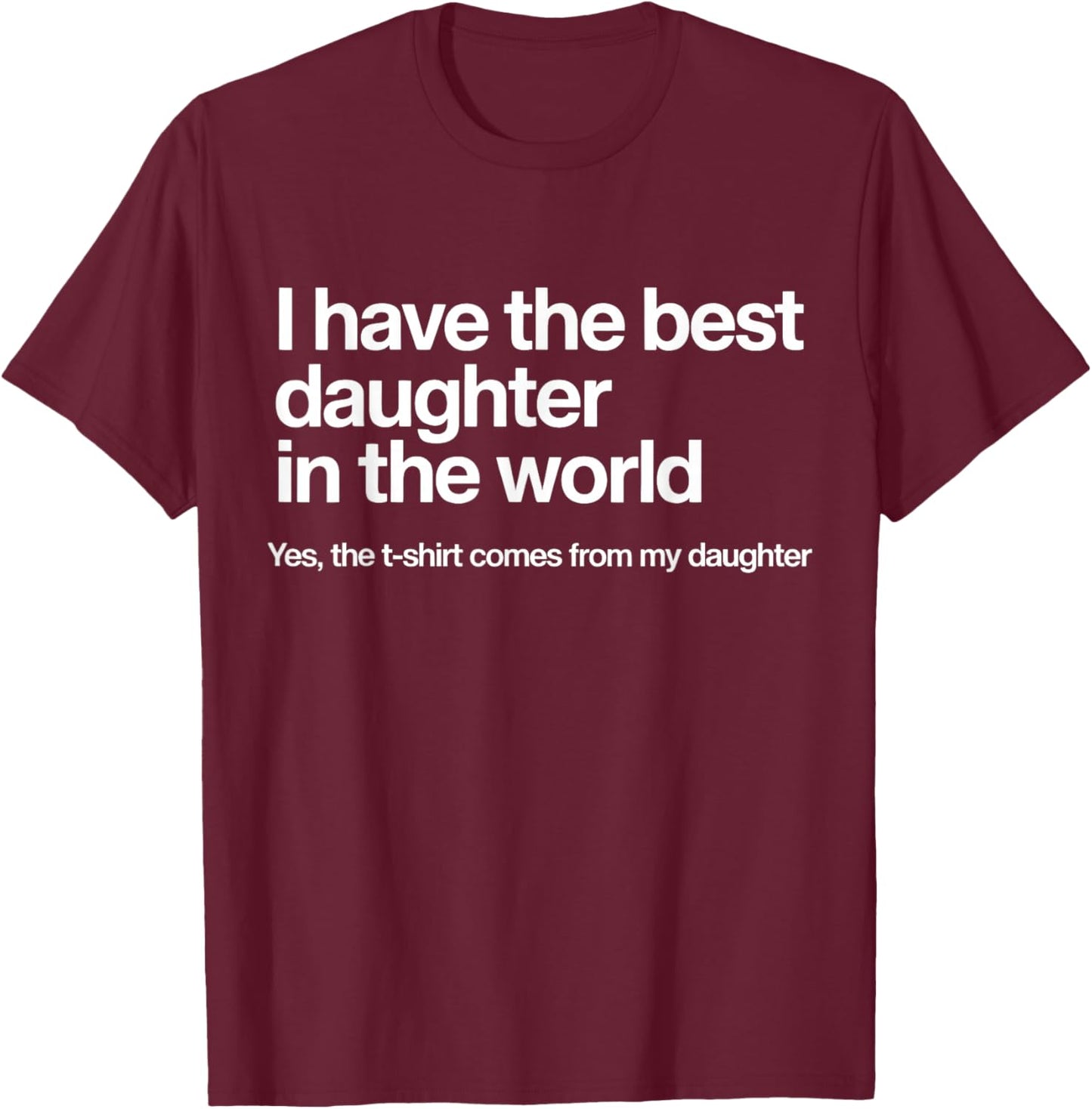 I Have The Best Daughter in The World Funny T-Shirt - T-Shirt | Maroon