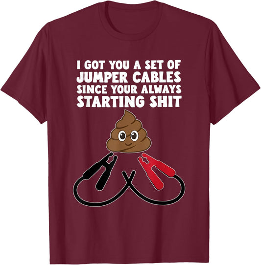 I Got A Set of Jumper Cables Since Your Always Starting Shit T-Shirt - T-Shirt | Maroon