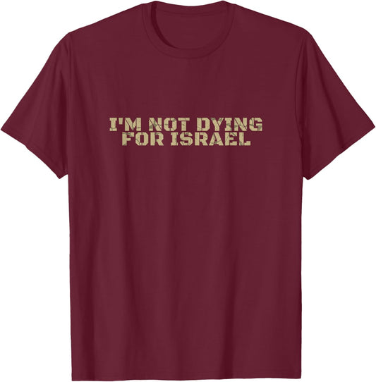 I'm Not Dying for Israel Men Women T-Shirt - T-Shirt | Maroon